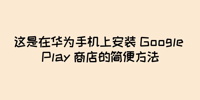 这是在华为手机上安装 Google Play 商店的简便方法