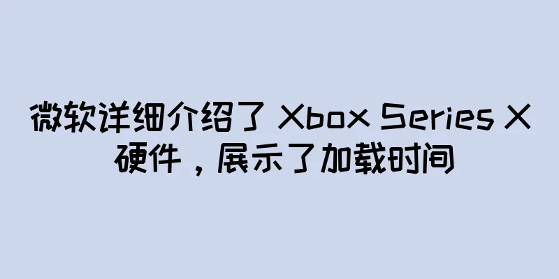 微软详细介绍了 Xbox Series X 硬件，展示了加载时间