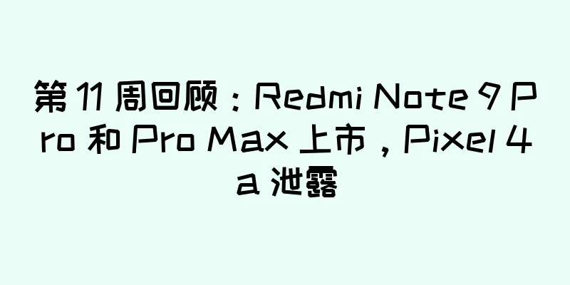 第 11 周回顾：Redmi Note 9 Pro 和 Pro Max 上市，Pixel 4a 泄露