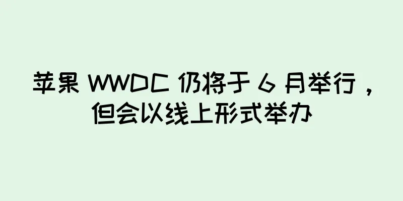 苹果 WWDC 仍将于 6 月举行，但会以线上形式举办