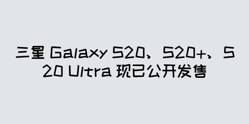 三星 Galaxy S20、S20+、S20 Ultra 现已公开发售
