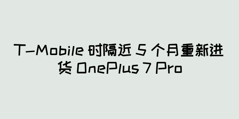 T-Mobile 时隔近 5 个月重新进货 OnePlus 7 Pro