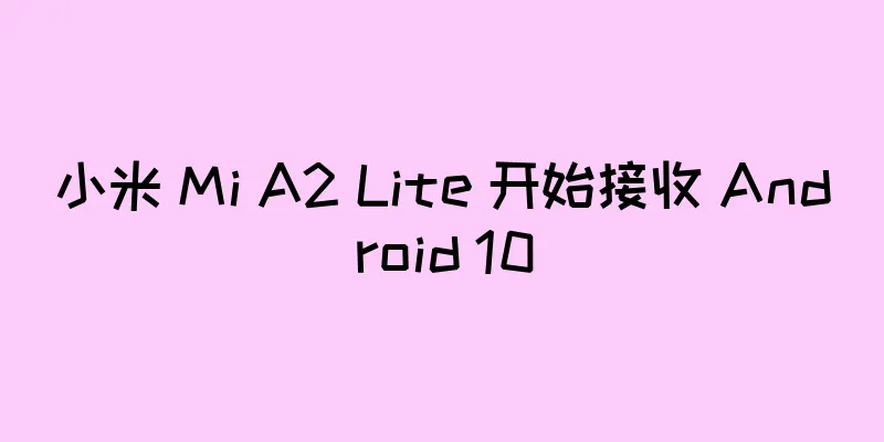小米 Mi A2 Lite 开始接收 Android 10