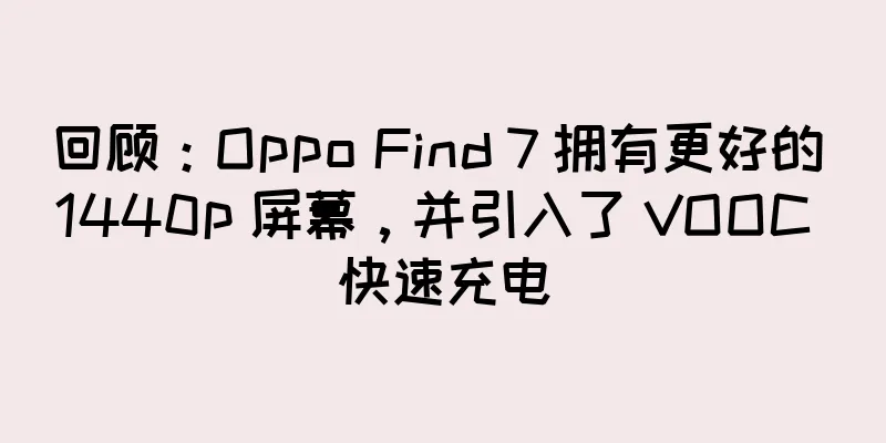 回顾：Oppo Find 7 拥有更好的 1440p 屏幕，并引入了 VOOC 快速充电