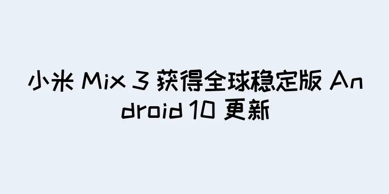 小米 Mix 3 获得全球稳定版 Android 10 更新