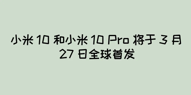 小米 10 和小米 10 Pro 将于 3 月 27 日全球首发