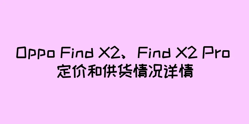 Oppo Find X2、Find X2 Pro 定价和供货情况详情