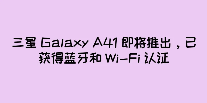 三星 Galaxy A41 即将推出，已获得蓝牙和 Wi-Fi 认证
