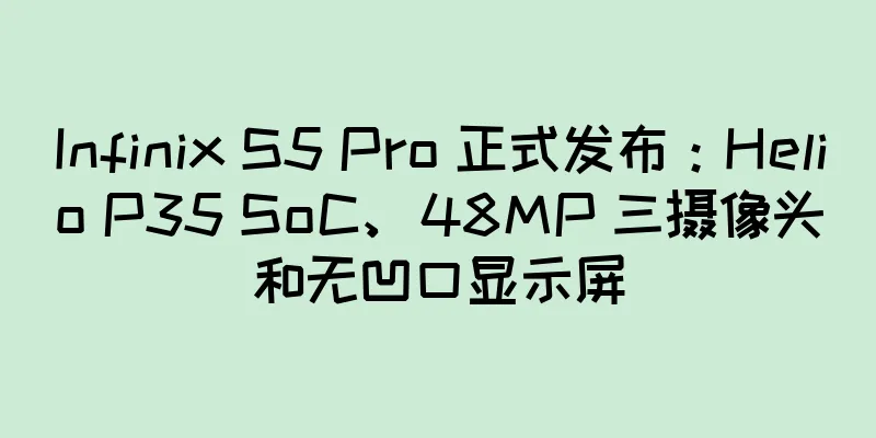 Infinix S5 Pro 正式发布：Helio P35 SoC、48MP 三摄像头和无凹口显示屏