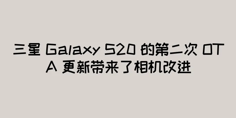 三星 Galaxy S20 的第二次 OTA 更新带来了相机改进