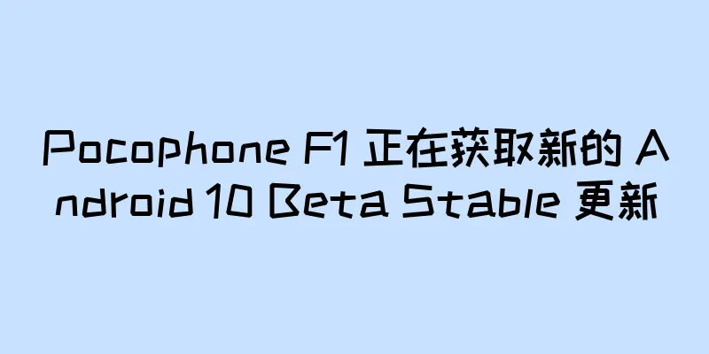 Pocophone F1 正在获取新的 Android 10 Beta Stable 更新
