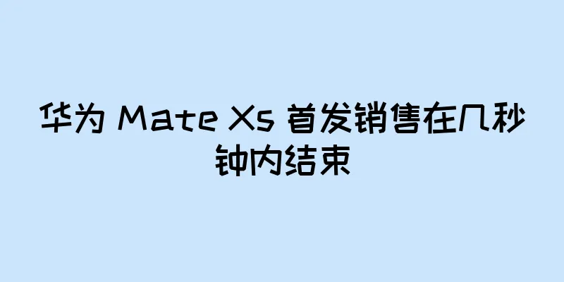 华为 Mate Xs 首发销售在几秒钟内结束