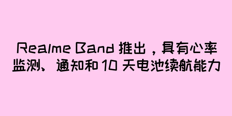Realme Band 推出，具有心率监测、通知和 10 天电池续航能力