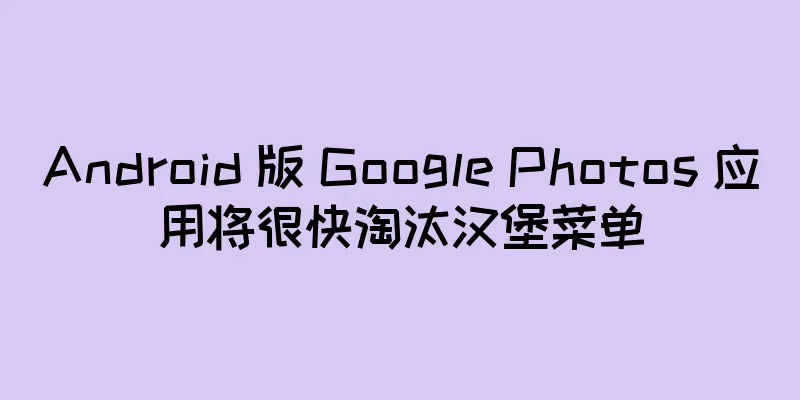 Android 版 Google Photos 应用将很快淘汰汉堡菜单