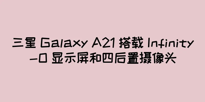 三星 Galaxy A21 搭载 Infinity-O 显示屏和四后置摄像头