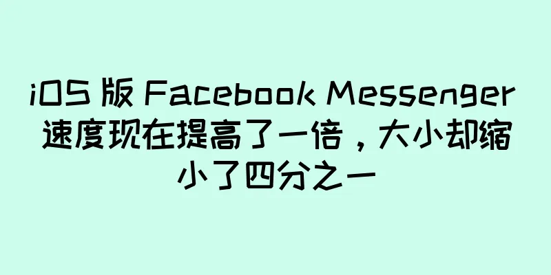 iOS 版 Facebook Messenger 速度现在提高了一倍，大小却缩小了四分之一
