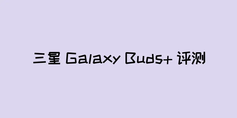 三星 Galaxy Buds+ 评测