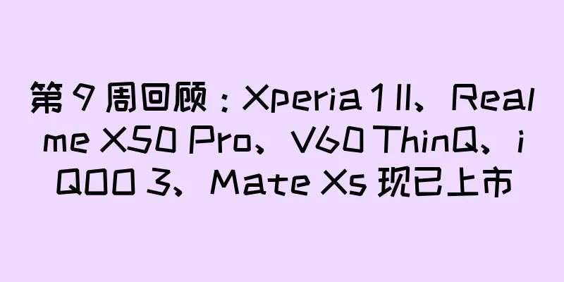 第 9 周回顾：Xperia 1 II、Realme X50 Pro、V60 ThinQ、iQOO 3、Mate Xs 现已上市