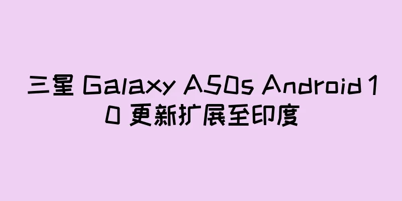 三星 Galaxy A50s Android 10 更新扩展至印度