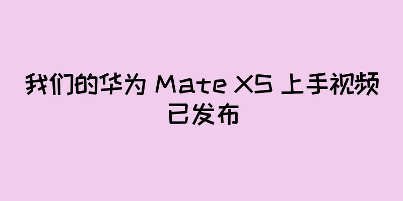 我们的华为 Mate XS 上手视频已发布