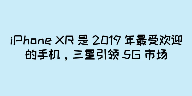 iPhone XR 是 2019 年最受欢迎的手机，三星引领 5G 市场