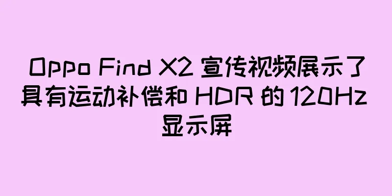 Oppo Find X2 宣传视频展示了具有运动补偿和 HDR 的 120Hz 显示屏