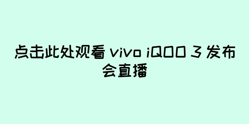 点击此处观看 vivo iQOO 3 发布会直播