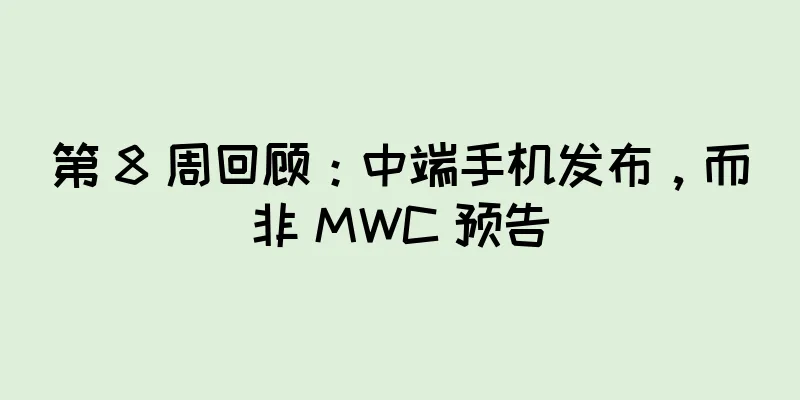 第 8 周回顾：中端手机发布，而非 MWC 预告