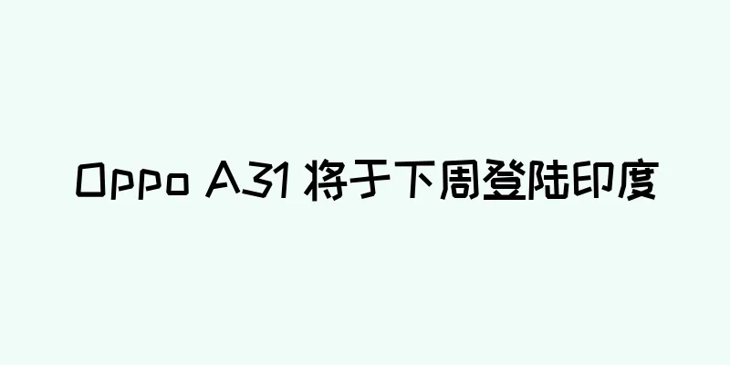 Oppo A31 将于下周登陆印度