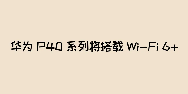 华为 P40 系列将搭载 Wi-Fi 6+