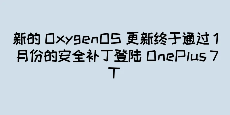 新的 OxygenOS 更新终于通过 1 月份的安全补丁登陆 OnePlus 7T