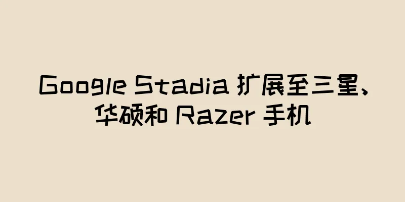 Google Stadia 扩展至三星、华硕和 Razer 手机