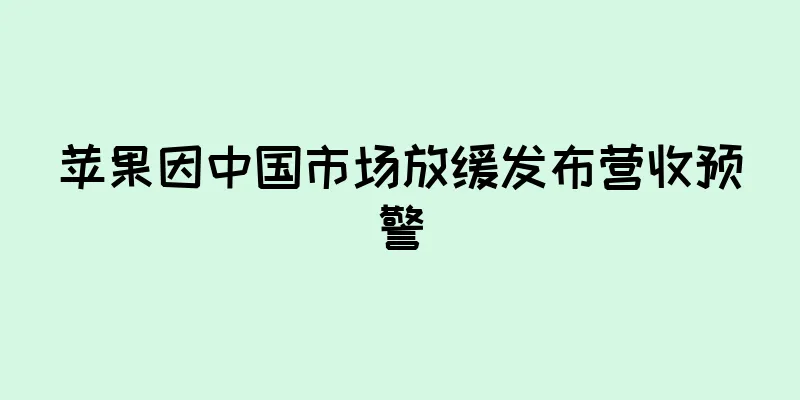 苹果因中国市场放缓发布营收预警