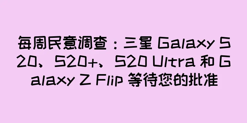 每周民意调查：三星 Galaxy S20、S20+、S20 Ultra 和 Galaxy Z Flip 等待您的批准