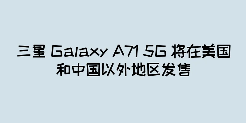 三星 Galaxy A71 5G 将在美国和中国以外地区发售