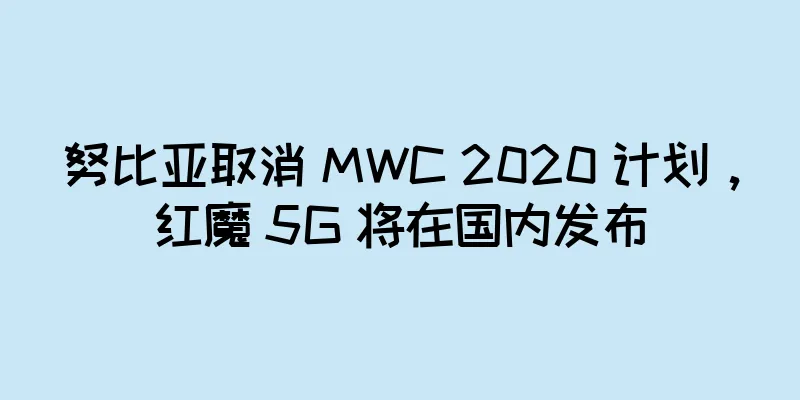 努比亚取消 MWC 2020 计划，红魔 5G 将在国内发布