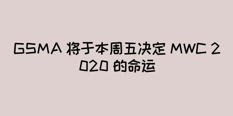 GSMA 将于本周五决定 MWC 2020 的命运