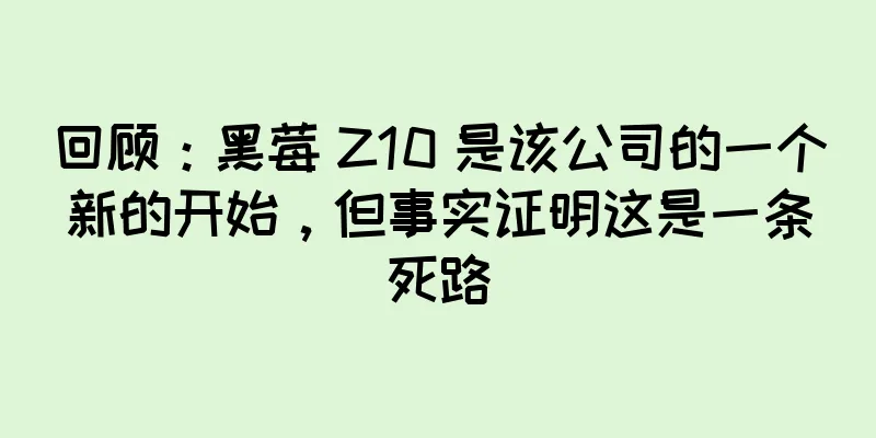 回顾：黑莓 Z10 是该公司的一个新的开始，但事实证明这是一条死路