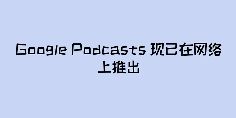 Google Podcasts 现已在网络上推出