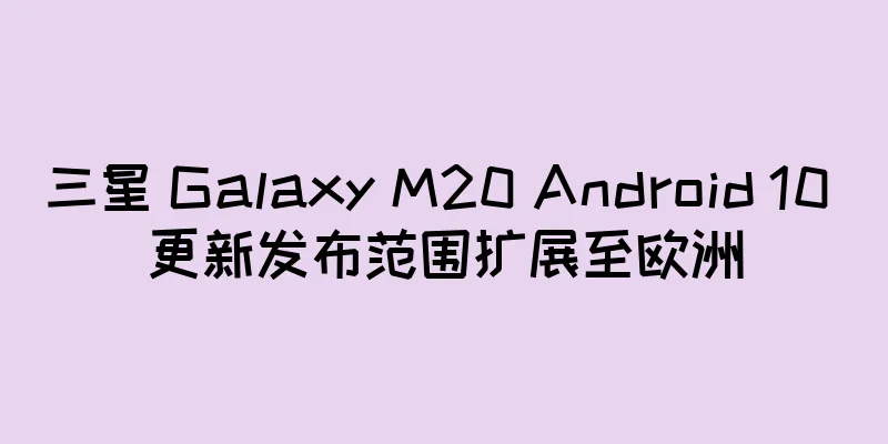 三星 Galaxy M20 Android 10 更新发布范围扩展至欧洲