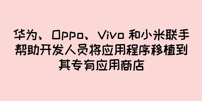 华为、Oppo、Vivo 和小米联手帮助开发人员将应用程序移植到其专有应用商店