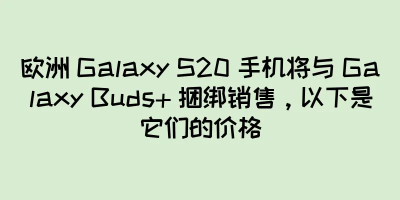 欧洲 Galaxy S20 手机将与 Galaxy Buds+ 捆绑销售，以下是它们的价格