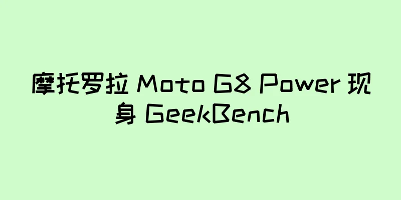 摩托罗拉 Moto G8 Power 现身 GeekBench