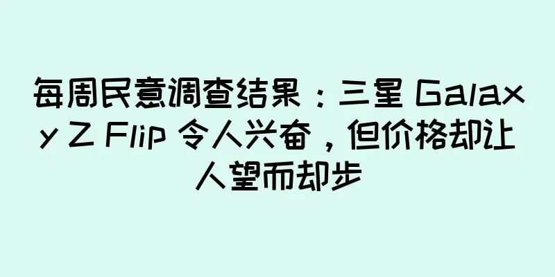 每周民意调查结果：三星 Galaxy Z Flip 令人兴奋，但价格却让人望而却步