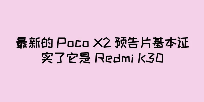 最新的 Poco X2 预告片基本证实了它是 Redmi K30