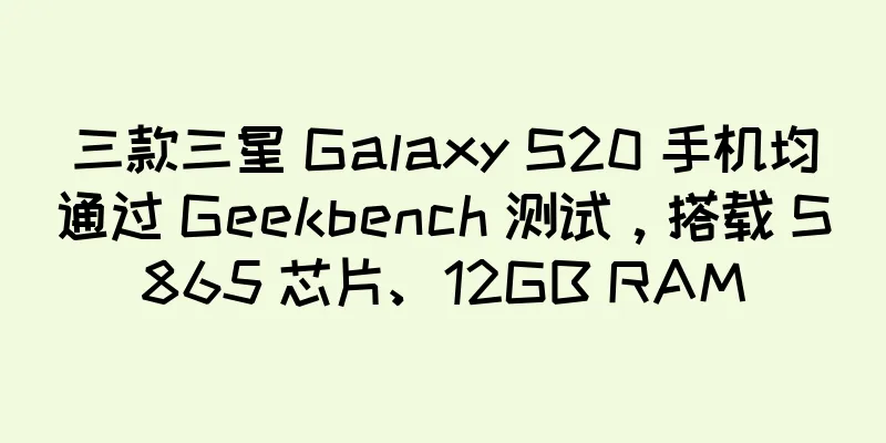 三款三星 Galaxy S20 手机均通过 Geekbench 测试，搭载 S865 芯片、12GB RAM