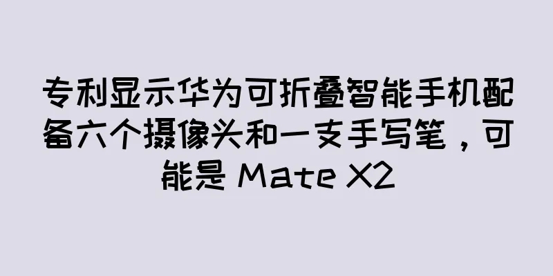 专利显示华为可折叠智能手机配备六个摄像头和一支手写笔，可能是 Mate X2