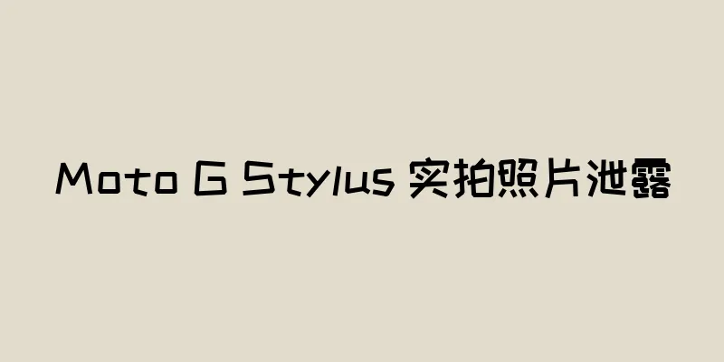 Moto G Stylus 实拍照片泄露