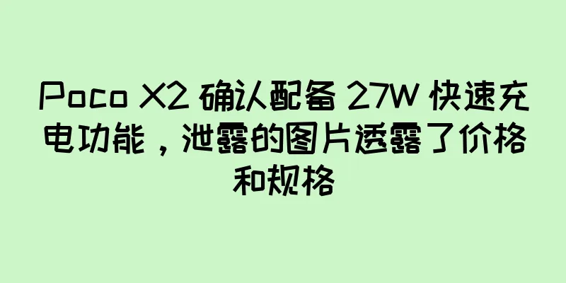 Poco X2 确认配备 27W 快速充电功能，泄露的图片透露了价格和规格