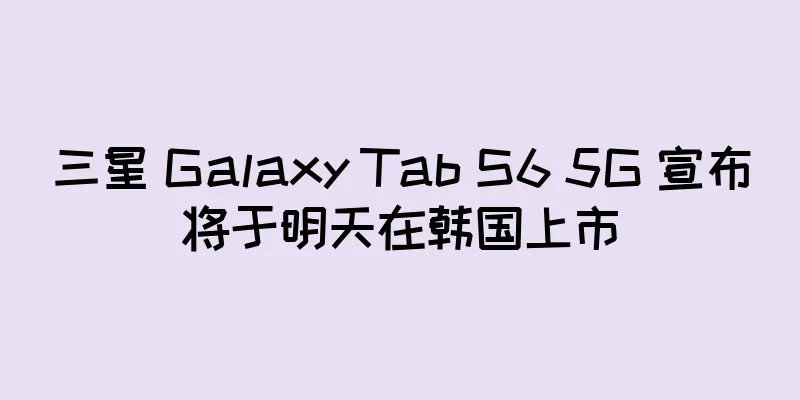 三星 Galaxy Tab S6 5G 宣布将于明天在韩国上市